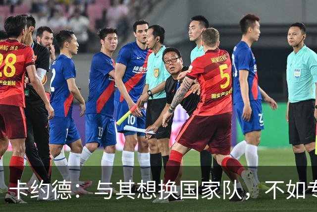 卡约德：与其想换国家队，不如专注于蓝衣军团的未来！