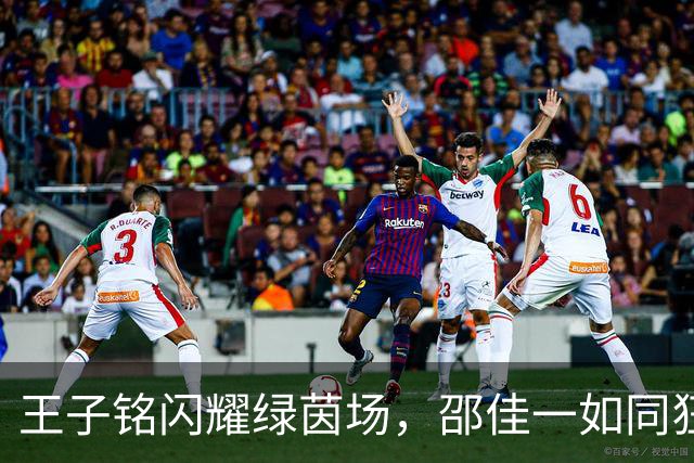 王子铭闪耀绿茵场，邵佳一如同狂欢派对主持人